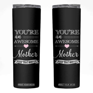 Funny Mom Skinny Tumbler You're an Awesome Mother Keep That Shit Up TB10 Black Print Your Wear