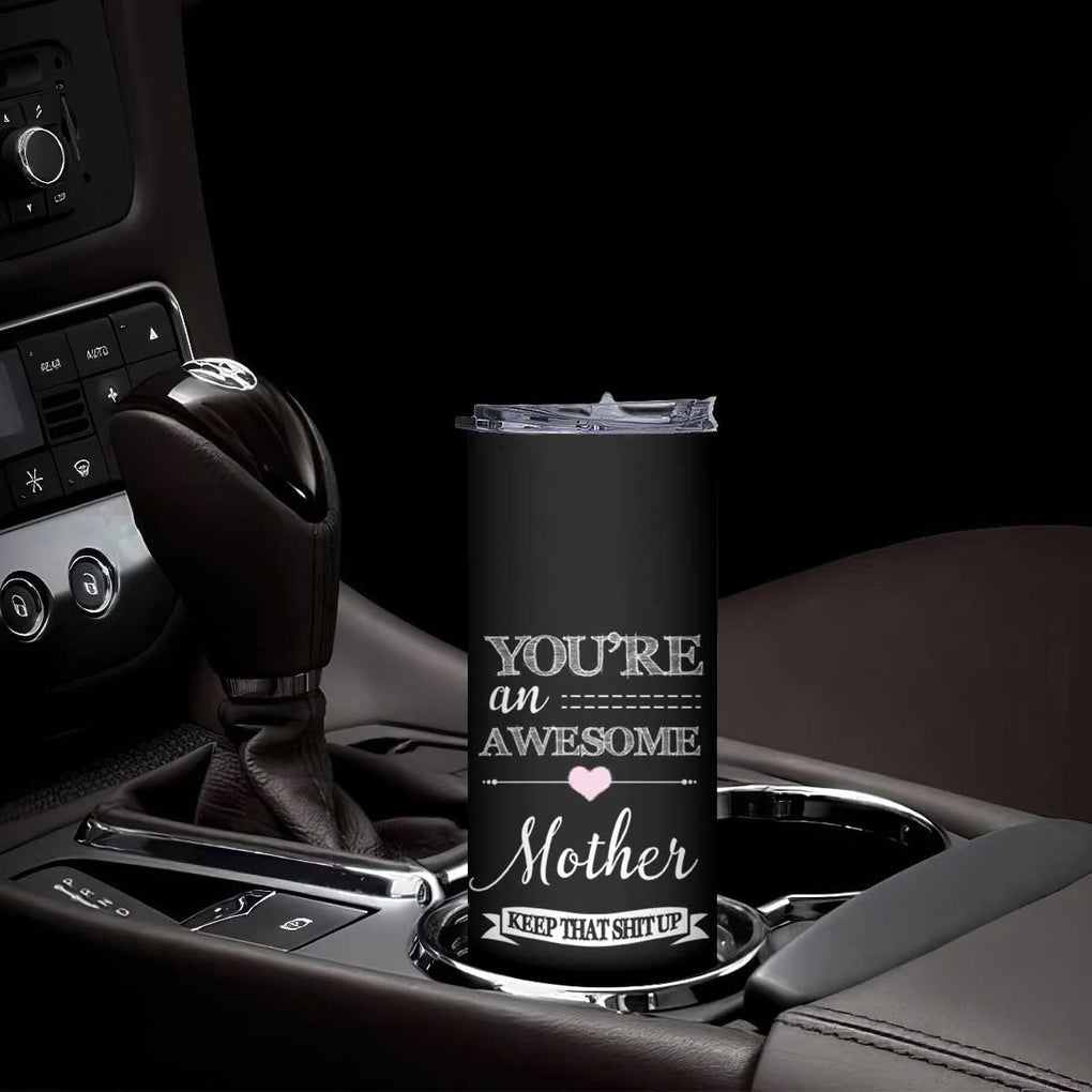 Funny Mom Skinny Tumbler You're an Awesome Mother Keep That Shit Up TB10 Print Your Wear