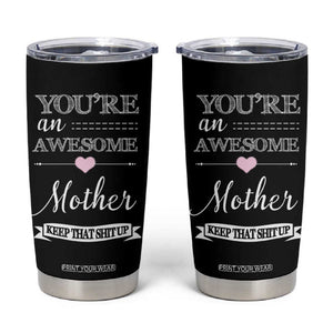 Funny Mom Tumbler Cup You're an Awesome Mother Keep That Shit Up TB10 Black Print Your Wear