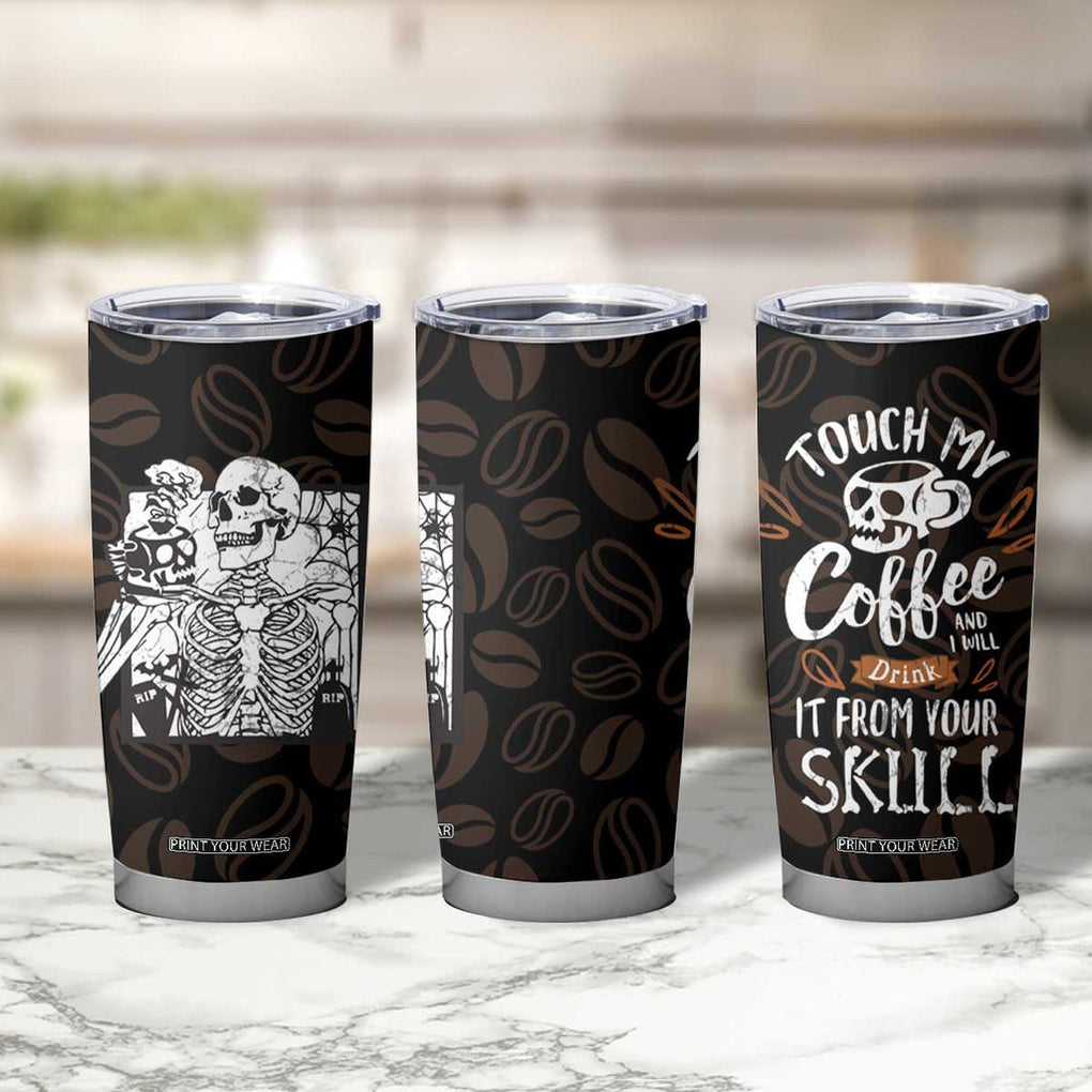 Skeleton Drinking Coffee Tumbler Cup Touch My Coffee And I Will Drink It From Your Skull TB10 Print Your Wear