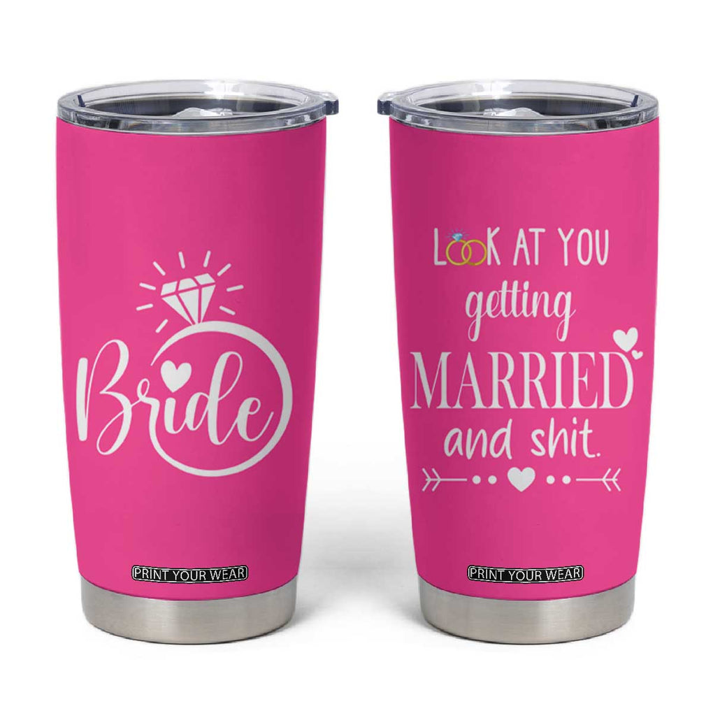 Funny Bride Tumbler Cup Look At You Getting All Married And Sh*t TB10 Pink Print Your Wear