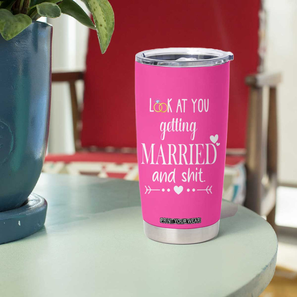 Funny Bride Tumbler Cup Look At You Getting All Married And Sh*t TB10 Print Your Wear