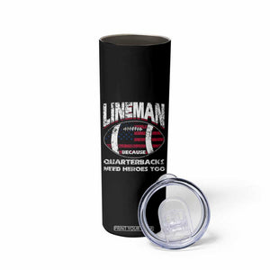 Football Linemen Skinny Tumbler Lineman Because Quarterbacks Need Heroes Too TB10 Print Your Wear