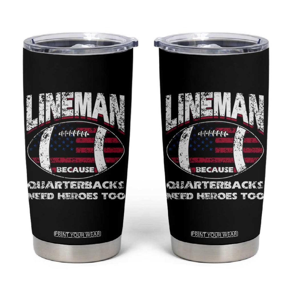 Football Linemen Tumbler Cup Lineman Because Quarterbacks Need Heroes Too TB10 Black Print Your Wear