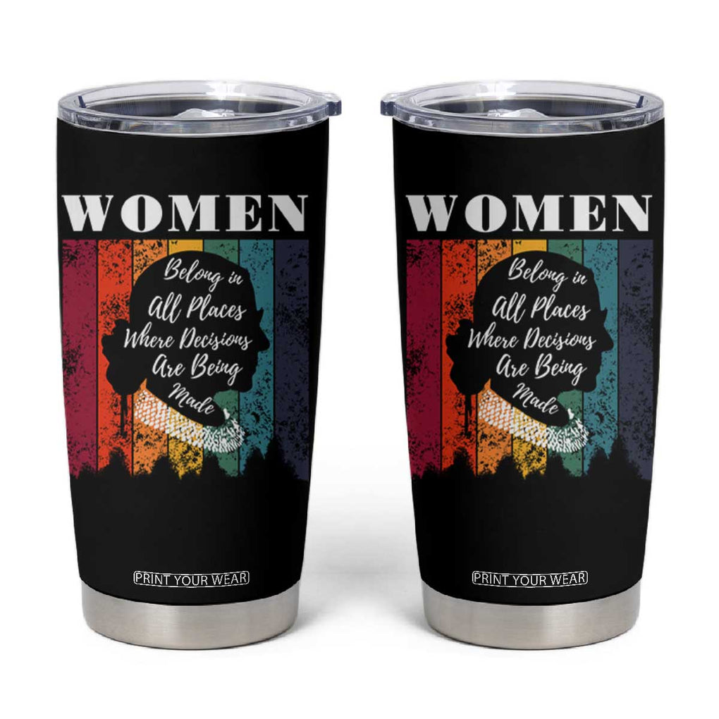 Ruth Bader Ginsburg RBG Quote Tumbler Cup Women Belong In All Places Where Decisions Are Being Made Feminist Gifts Women TB10 Black Print Your Wear