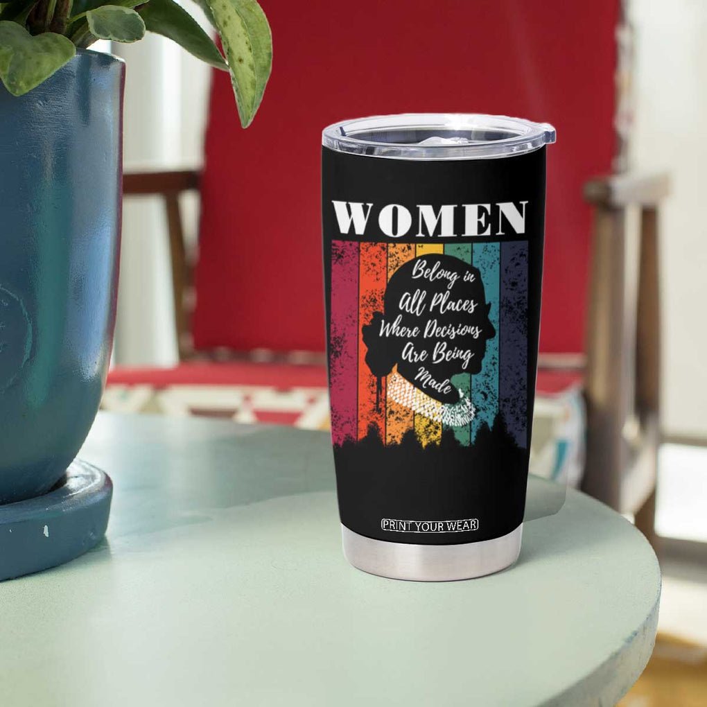 Ruth Bader Ginsburg RBG Quote Tumbler Cup Women Belong In All Places Where Decisions Are Being Made Feminist Gifts Women TB10 Print Your Wear