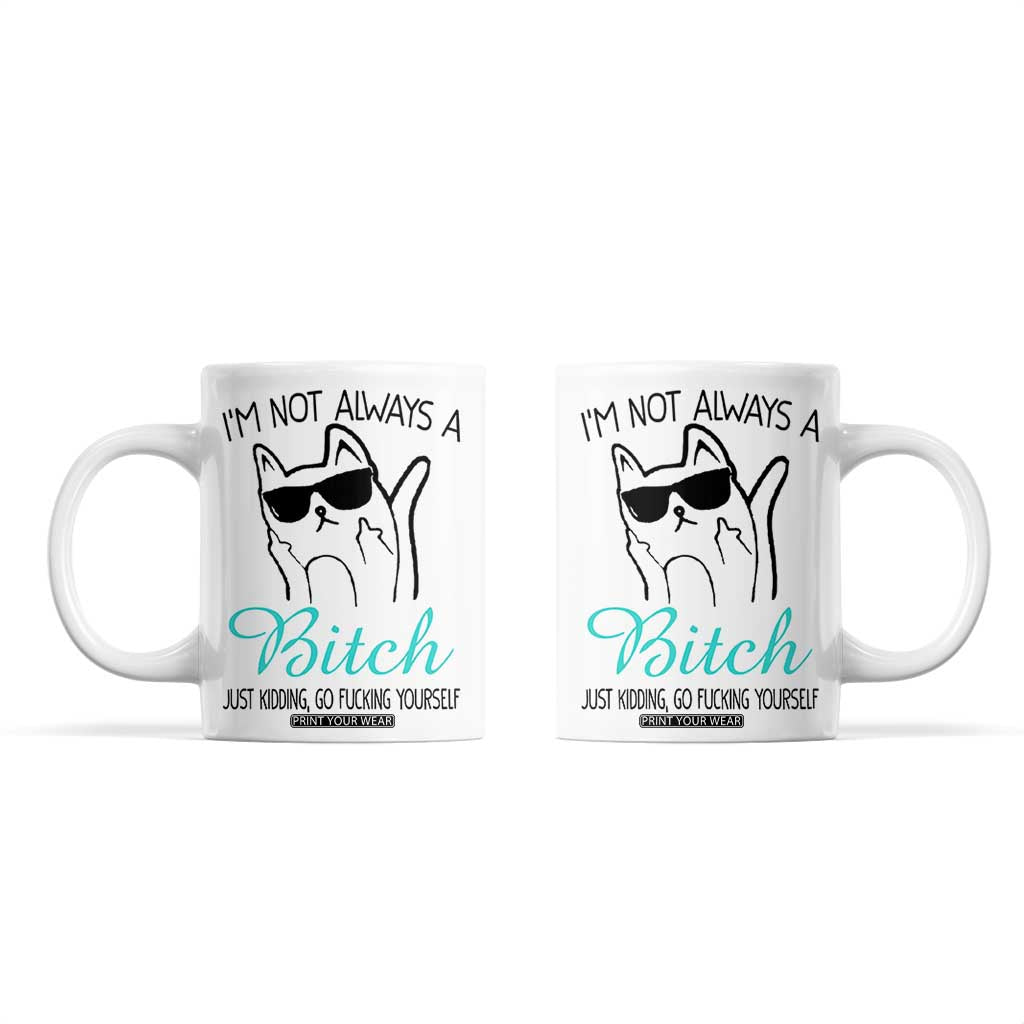 Best Friend Coffee Mug Im Not Always A Bitch Just Kidding Go Fuck Yourself TB10 White Print Your Wear