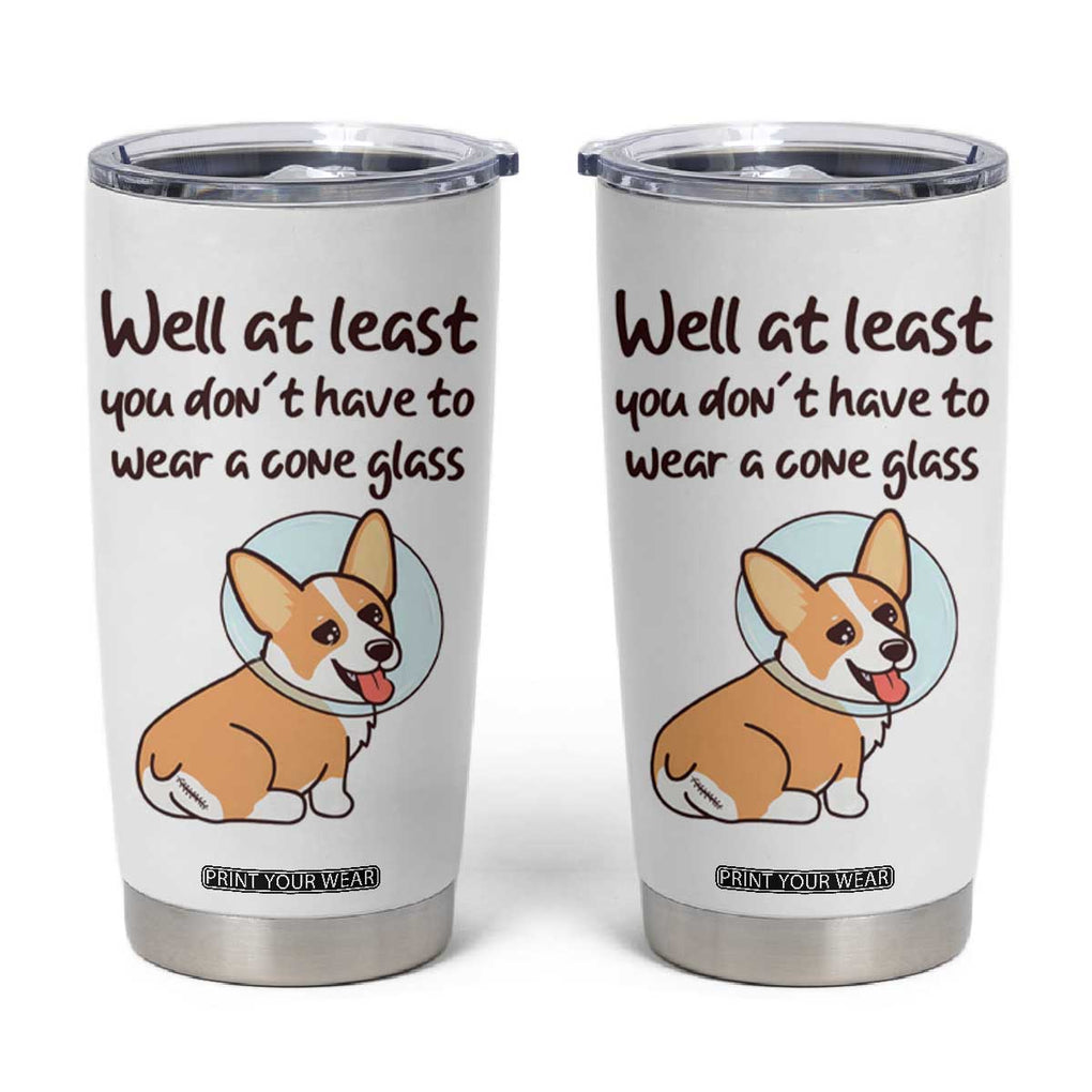 Funny Get Well Soon Gifts Tumbler Cup At Least You Dont Have To Wear A Cone TB10 White Print Your Wear