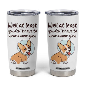 Funny Get Well Soon Gifts Tumbler Cup At Least You Dont Have To Wear A Cone TB10 White Print Your Wear