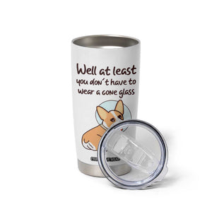 Funny Get Well Soon Gifts Tumbler Cup At Least You Dont Have To Wear A Cone TB10 Print Your Wear