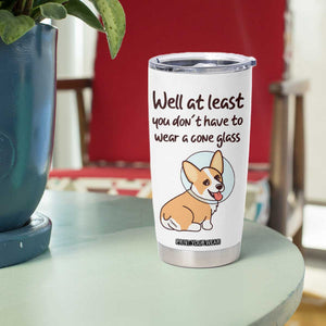 Funny Get Well Soon Gifts Tumbler Cup At Least You Dont Have To Wear A Cone TB10 Print Your Wear