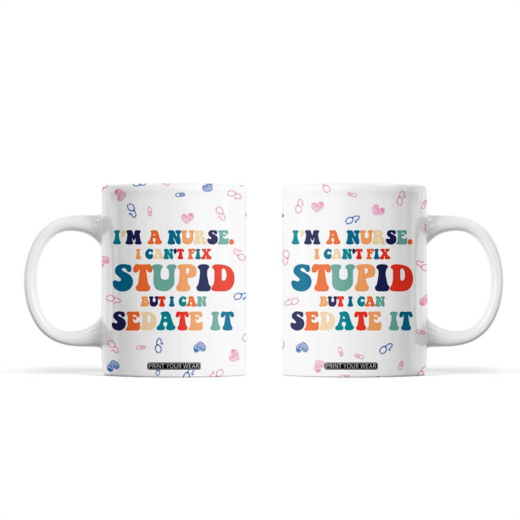 Funny Nurse Coffee Mug Nurses Cant Fix Stupid But Can Sedate It TB10 White Print Your Wear