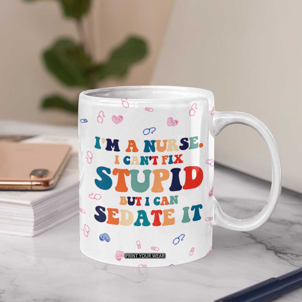 Funny Nurse Coffee Mug Nurses Cant Fix Stupid But Can Sedate It TB10 Print Your Wear
