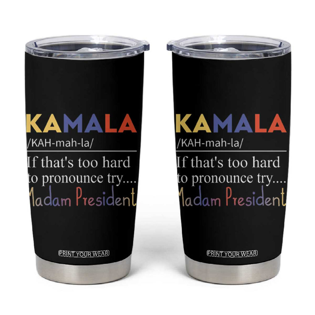 Harris 2024 Election Tumbler Cup Kamala If That's Too Hard To Pronounce Try Madam President TB10 Black Print Your Wear