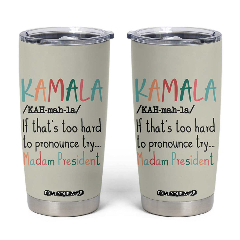 Harris 2024 Election Tumbler Cup Kamala If That's Too Hard To Pronounce Try Madam President TB10 Beige Print Your Wear