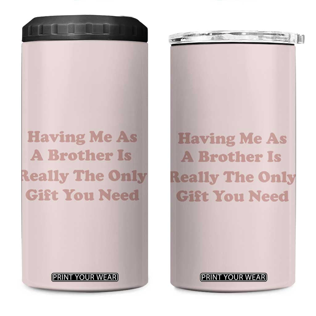 Funny Sister Gifts 4 in 1 Can Cooler Tumbler Having Me As A Brother Is The Only Gift You Need TB10 One Size: 16 oz Pink Print Your Wear