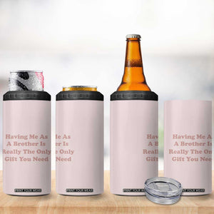 Funny Sister Gifts 4 in 1 Can Cooler Tumbler Having Me As A Brother Is The Only Gift You Need TB10 Print Your Wear