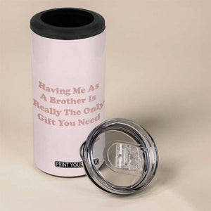 Funny Sister Gifts 4 in 1 Can Cooler Tumbler Having Me As A Brother Is The Only Gift You Need TB10 Print Your Wear