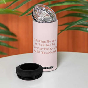 Funny Sister Gifts 4 in 1 Can Cooler Tumbler Having Me As A Brother Is The Only Gift You Need TB10 Print Your Wear