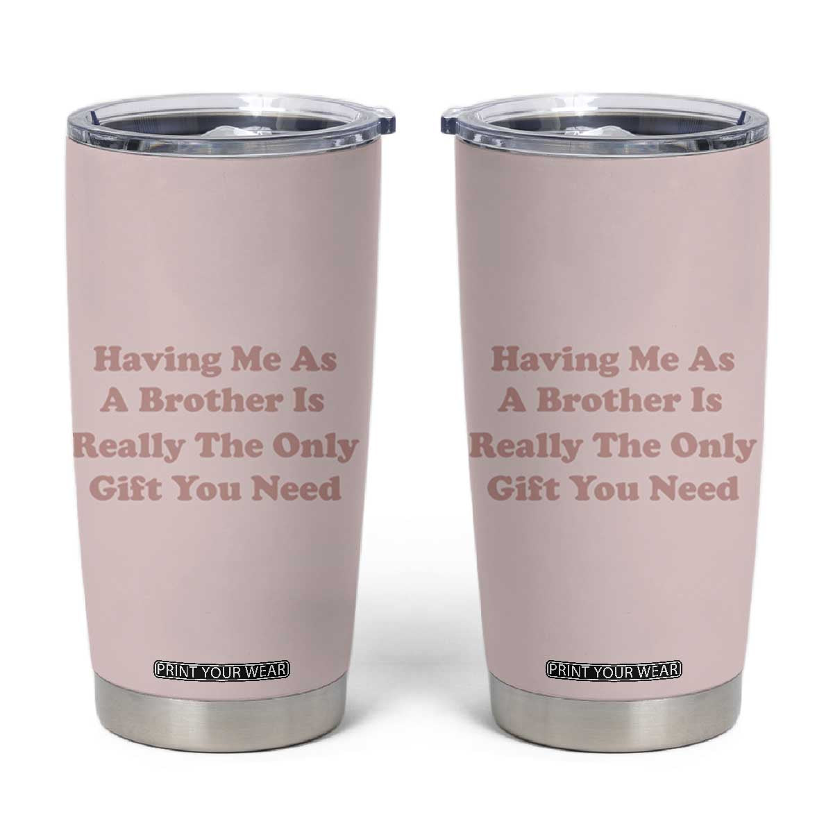 Funny Sister Gifts Tumbler Cup Having Me As A Brother Is The Only Gift You Need TB10 Pink Print Your Wear