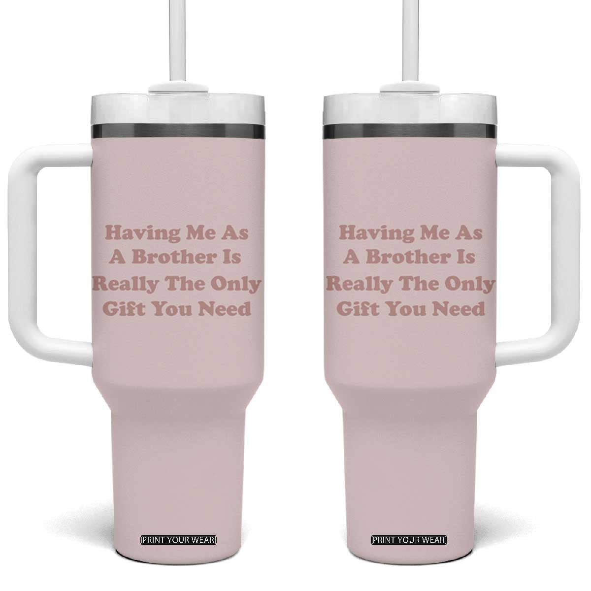 Funny Sister Gifts Tumbler With Handle Having Me As A Brother Is The Only Gift You Need TB10 One Size: 40 oz Pink Print Your Wear