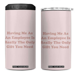 Funny Boss Gifts 4 in 1 Can Cooler Tumbler Having Me As An Employee Is Really The Only Gift You Need TB10 One Size: 16 oz Pink Print Your Wear