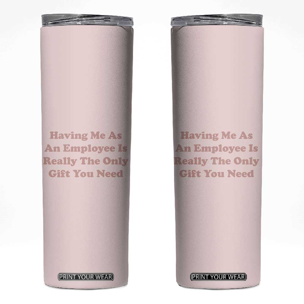 Funny Boss Gifts Skinny Tumbler Having Me As An Employee Is Really The Only Gift You Need TB10 Pink Print Your Wear