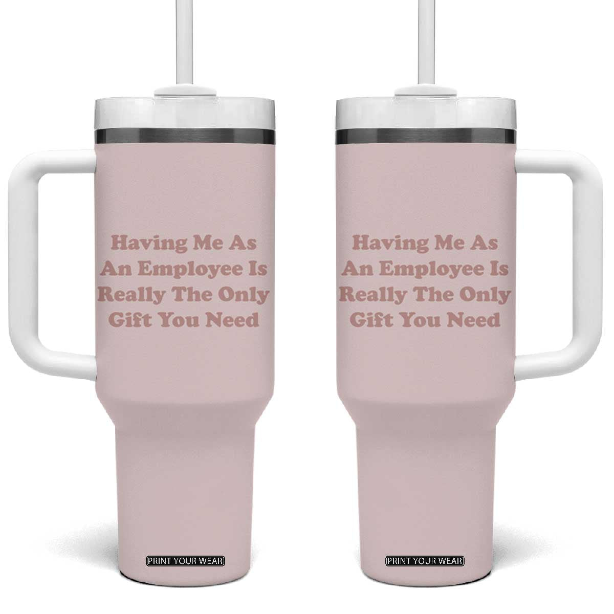 Funny Boss Gifts Tumbler With Handle Having Me As An Employee Is Really The Only Gift You Need TB10 One Size: 40 oz Pink Print Your Wear