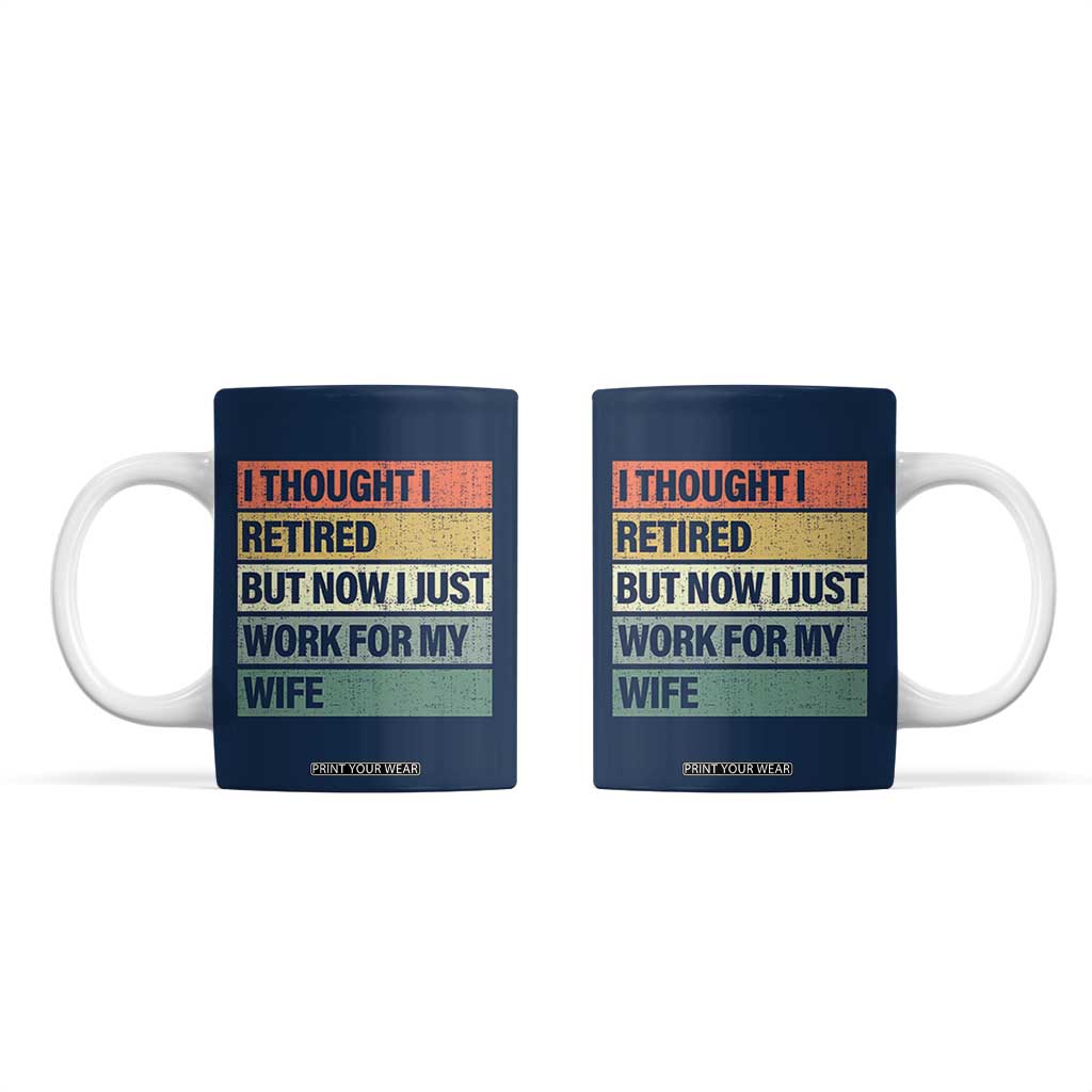 Funny Retirement Gifts For Men Coffee Mug I Thought I Retired But Now I Just Work For My Wife TB10 Navy Print Your Wear