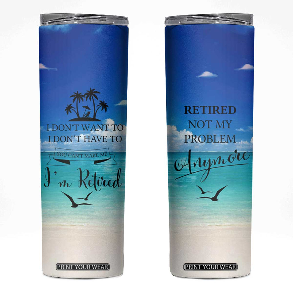 Retirement Not My Problem Anymore Skinny Tumbler I Don't Want To I Don't Have To You Can't Make Me I'm Retired TB10 Multi Print Your Wear