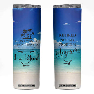 Retirement Not My Problem Anymore Skinny Tumbler I Don't Want To I Don't Have To You Can't Make Me I'm Retired TB10 Multi Print Your Wear