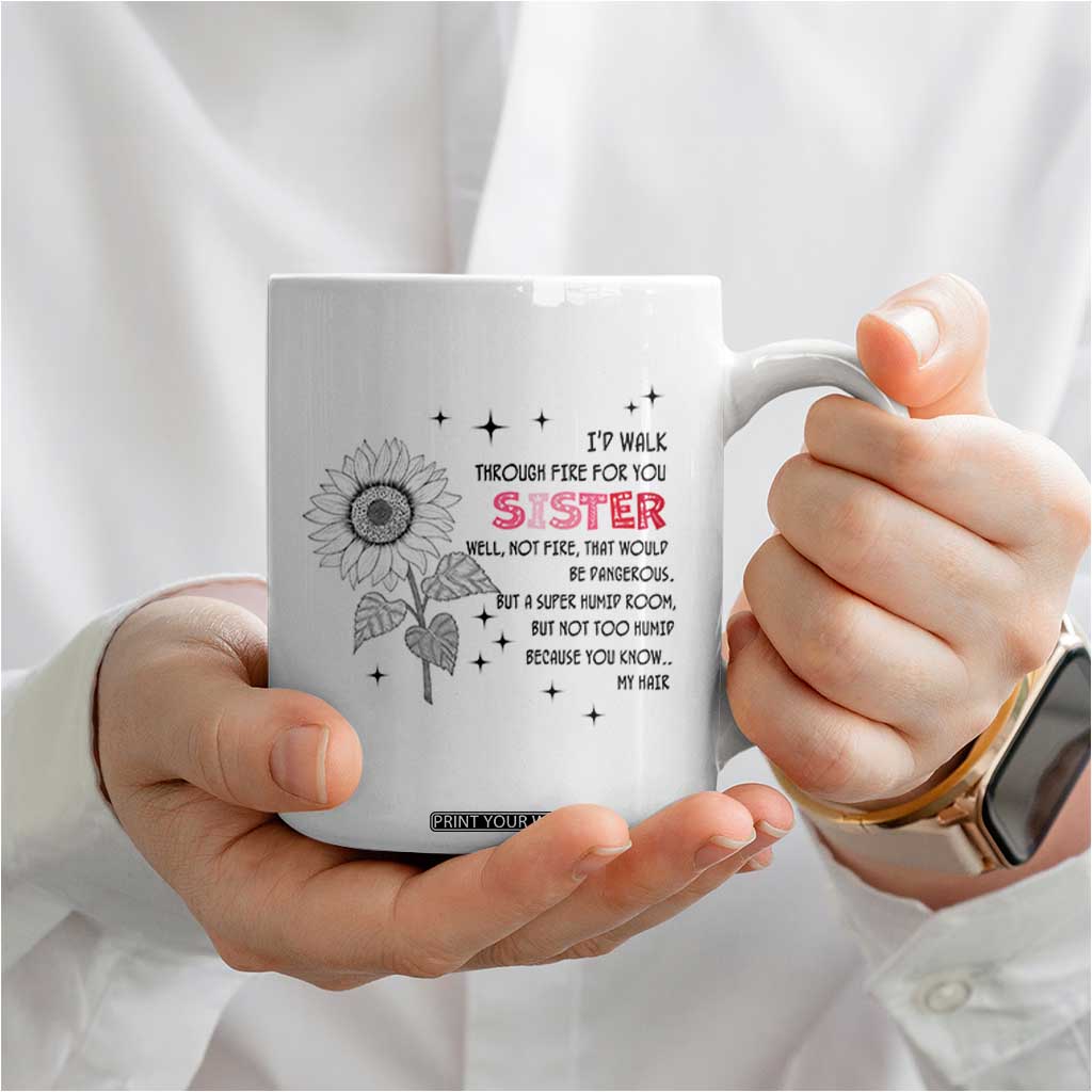 Gifts For Sister Coffee Mug Id Walk Through Fire For You Flower TB10 Print Your Wear