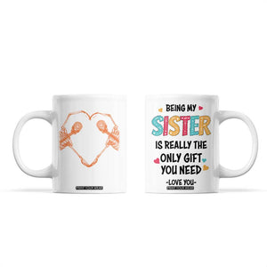 Sister Gift Coffee Mug Being My Sister Is The Only Gift You Need TB10 White Print Your Wear