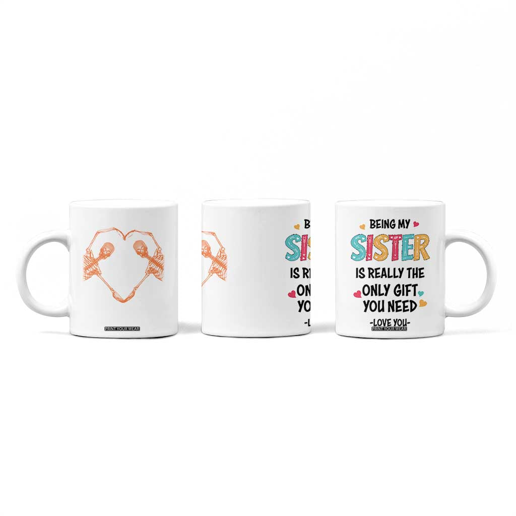 Sister Gift Coffee Mug Being My Sister Is The Only Gift You Need TB10 Print Your Wear