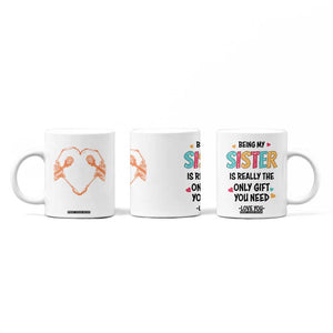 Sister Gift Coffee Mug Being My Sister Is The Only Gift You Need TB10 Print Your Wear