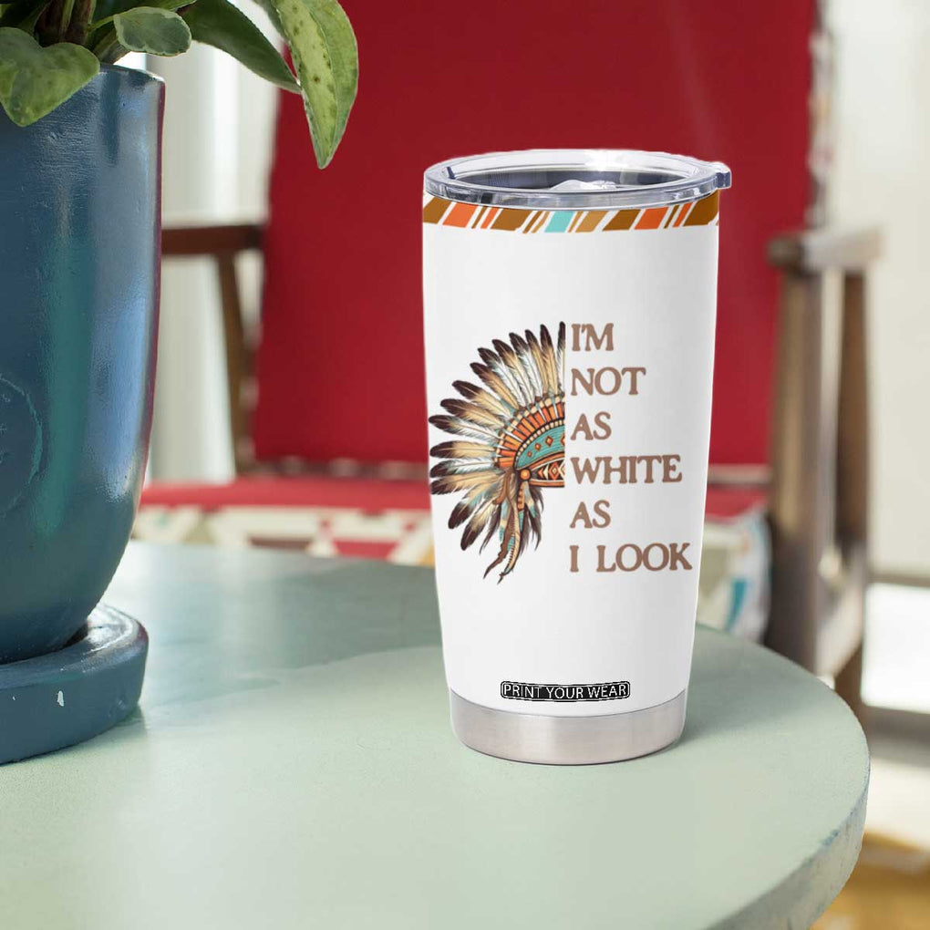 Native American Indian Day Pride Tumbler Cup I'm Not As White As I Look TB10 Print Your Wear