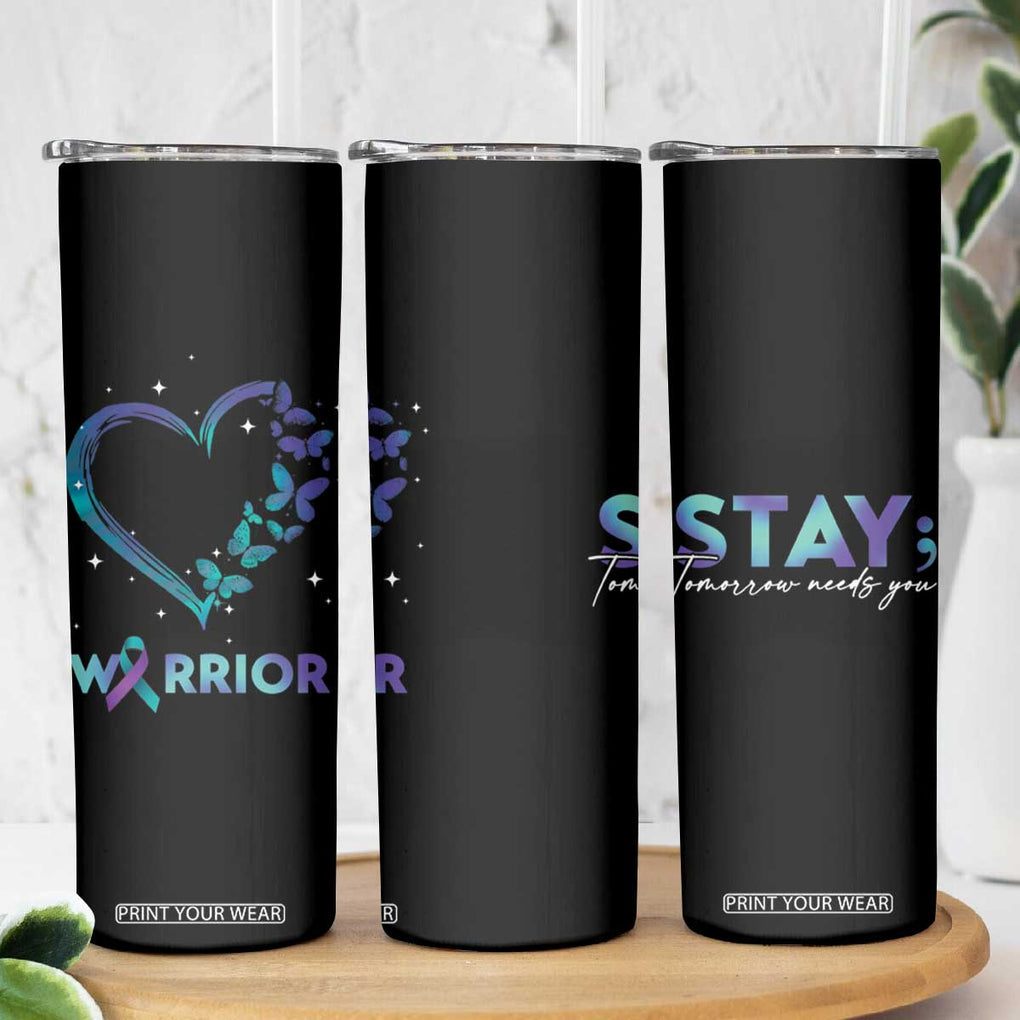 Suicide Prevention Awareness Skinny Tumbler Teal Purple Ribbon Semicolon Stay Tomorrow Needs You Warrior TB10 Print Your Wear