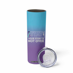 Suicide Prevention Awareness Skinny Tumbler Teal Purple Ribbon Semicolon Stay Your Story Is Not Over TB10 Print Your Wear