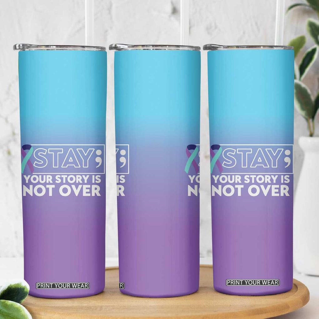 Suicide Prevention Awareness Skinny Tumbler Teal Purple Ribbon Semicolon Stay Your Story Is Not Over TB10 Print Your Wear