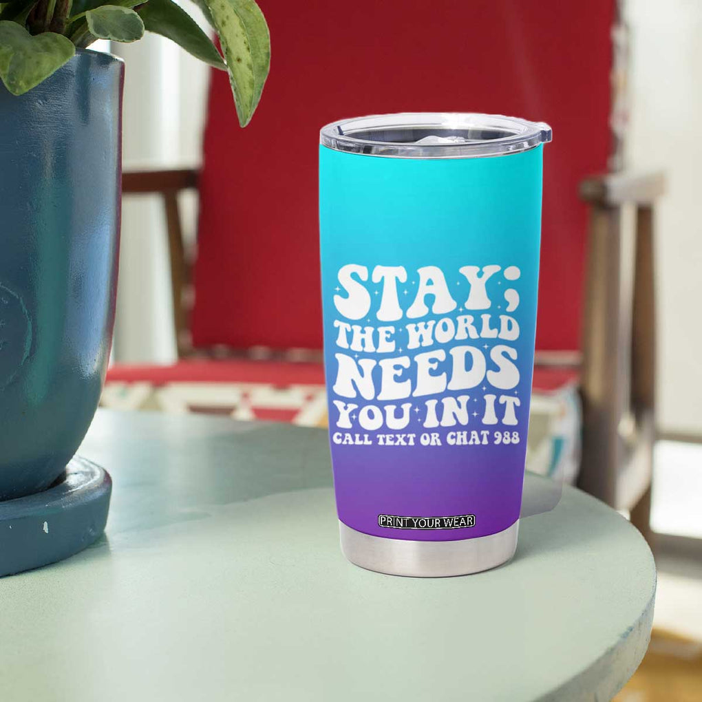 Suicide Prevention Awareness Tumbler Cup Teal Purple Ribbon Stay World Needs You Call 988 Mental Health Groovy TB10 Print Your Wear