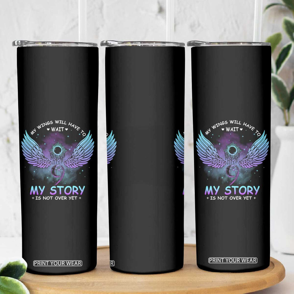 Suicide Prevention Awareness Skinny Tumbler My Wings Will Have to Wait My Story is Not Over Yet Stay Teal Purple Semicolon TB10 Print Your Wear