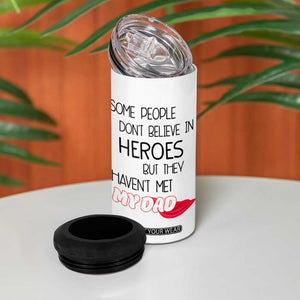 Funny Gifts For Dad 4 in 1 Can Cooler Tumbler Some People Don't Believe in Heroes But They Haven't Met My Dad TB10 Print Your Wear