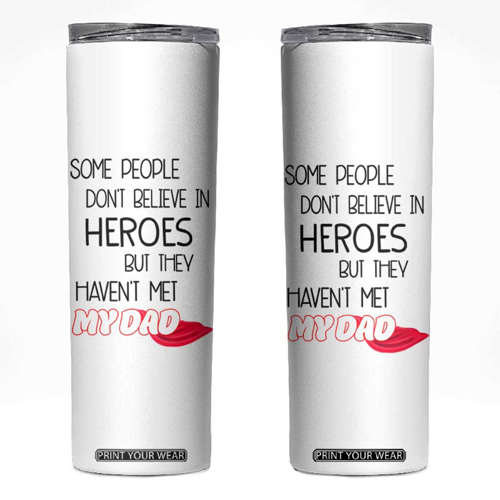 Funny Gifts For Dad Skinny Tumbler Some People Don't Believe in Heroes But They Haven't Met My Dad TB10 White Print Your Wear