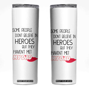 Funny Gifts For Dad Skinny Tumbler Some People Don't Believe in Heroes But They Haven't Met My Dad TB10 White Print Your Wear