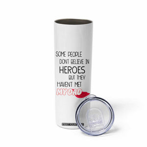 Funny Gifts For Dad Skinny Tumbler Some People Don't Believe in Heroes But They Haven't Met My Dad TB10 Print Your Wear