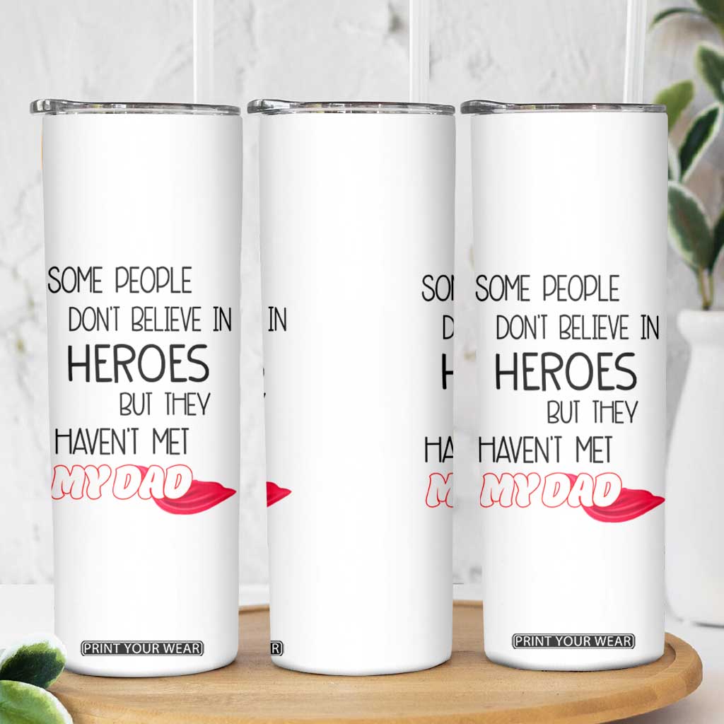 Funny Gifts For Dad Skinny Tumbler Some People Don't Believe in Heroes But They Haven't Met My Dad TB10 Print Your Wear