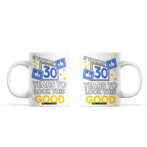 Funny 30th Birthday Coffee Mug It Took Me 30 Years To Look This Good Bday Gift TB10 White Print Your Wear