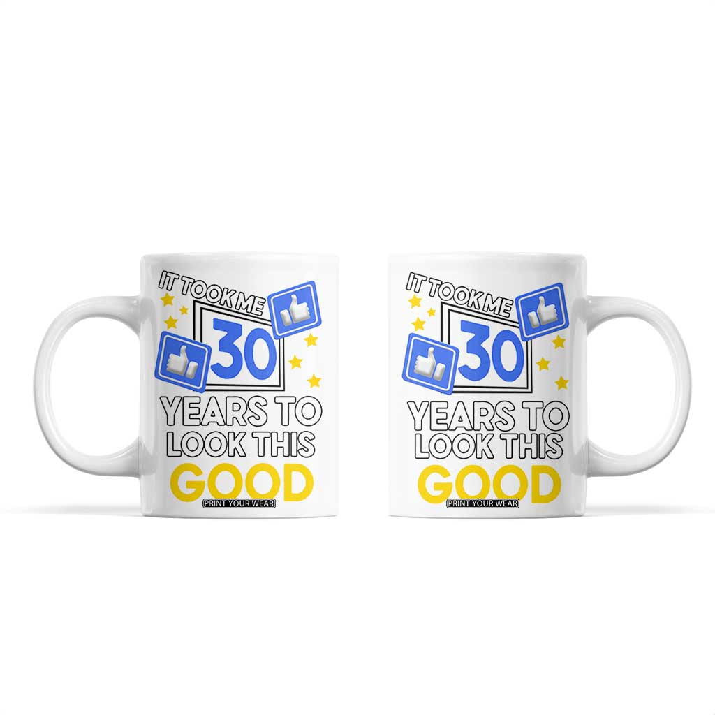 Funny 30th Birthday Coffee Mug It Took Me 30 Years To Look This Good Bday Gift TB10 White Print Your Wear