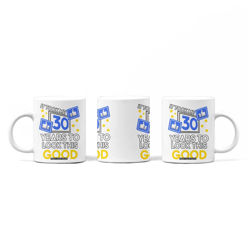 Funny 30th Birthday Coffee Mug It Took Me 30 Years To Look This Good Bday Gift TB10 Print Your Wear