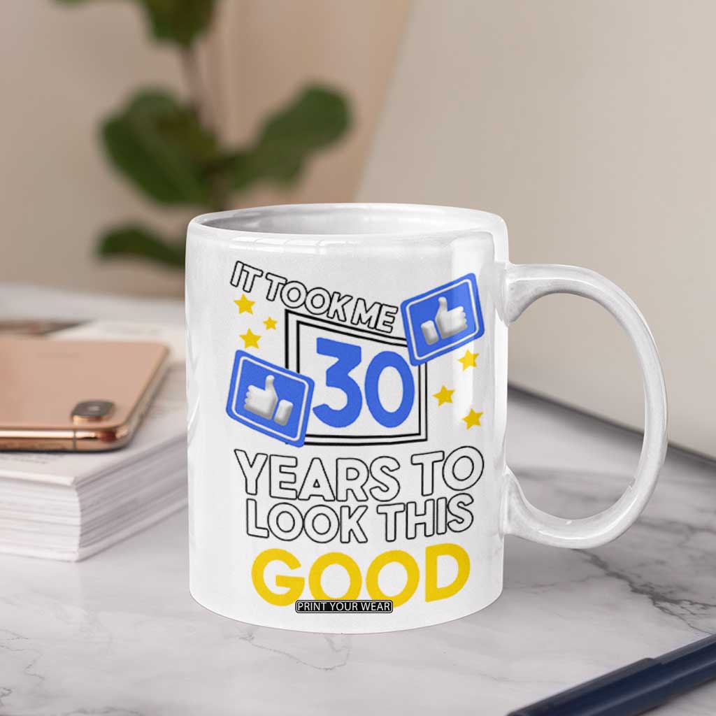 Funny 30th Birthday Coffee Mug It Took Me 30 Years To Look This Good Bday Gift TB10 Print Your Wear